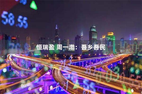 恒瑞盈 周一渤：吾乡吾民